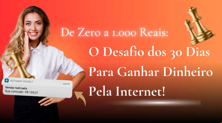 De Zero a 1.000 Reais: O Desafio dos 30 Dias Para Ganhar Dinheiro Pela Internet!