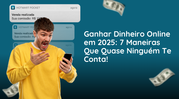 Ganhar Dinheiro Online em 2025: 7 Maneiras Que Quase Ninguém Te Conta!