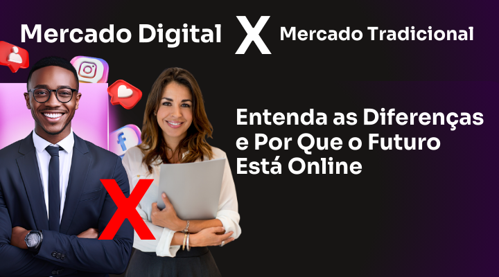 Mercado Digital x Mercado Tradicional: Entenda as Diferenças e Por Que o Futuro Está Online